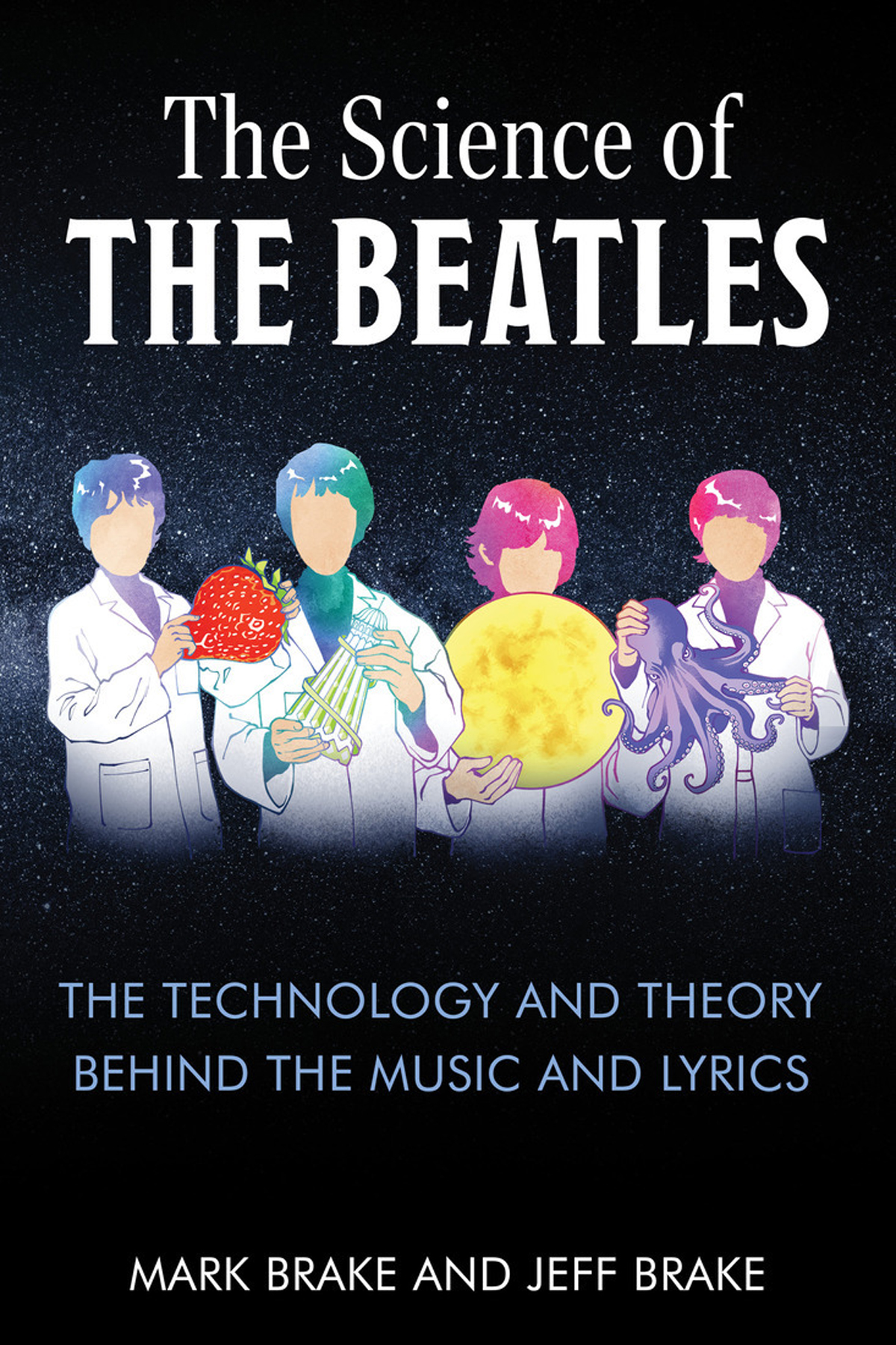 The Science Of The Beatles The Technology And Theory Behind The Music And Lyrics Mark Brake