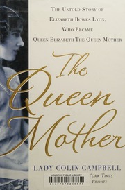 The Queen Mother The Untold Story Of Elizabeth Bowes Lyon Who Became Queen Elizabeth The Queen Mother 1st Us Ed Campbell