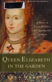 Queen Elizabeth In The Garden A Story Of Love Rivalry And Spectacular Gardens Martyn