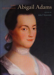The Quotable Abigail Adams Adams Abigail 17441818 Kaminski John P