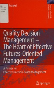 Quality Decision Management The Heart Of Effective Futuresoriented Management A Primer For Effective Decisionbased Management Frankel