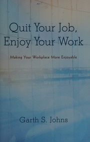 Quit Your Job Enjoy Your Work Making Your Workplace More Enjoyable Johns
