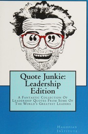 Quote Junkie Leadership Edition A Fantastic Collection Of Leadership Quotes From Some Of The Worlds Greatest Leaders Hagopian