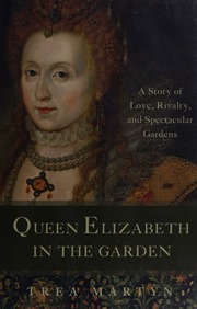 Queen Elizabeth In The Garden A Story Of Love Rivalry And Spectacular Gardens Martyn