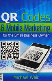 Qr Codes Mobile Marketing For The Small Business Owner How To Quantify Your Existing Customer Base And Market To Them Directly Using Email And Sms Texting Weir