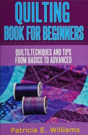 Quilting Book For Beginners Quilts Techniques And Tips From Basic To Advanced Patricia N Williams