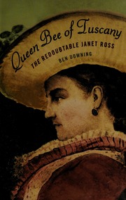 Queen Bee Of Tuscany The Redoubtable Janet Ross Downing Ben