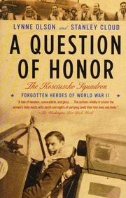 A Question Of Honor The Kosciuszko Squadron The Forgotten Heroes Of World War Ii 1st Ed Olson
