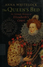 The Queens Bed An Intimate History Of Elizabeths Court First American Edition Whitelock