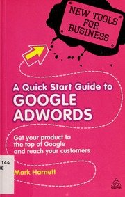 A Quick Start Guide To Google Adwords How To Get Your Product To The Top Of Google And Reach Your Customers Harnett