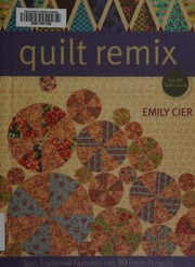 Quilt Remix Spin Traditional Favorites Into 10 Fresh Projects Cier