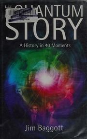 The Quantum Story A History In 40 Moments Baggott J E