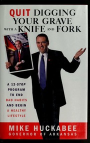 Quit Digging Your Grave With A Knife And Fork A 12stop Program To End Bad Habits And Begin A Healthy Lifestyle 1st Ed Huckabee