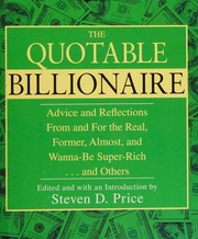 The Quotable Billionaire Advice And Reflections From And For The Real Former Almost And Wannabe Superrich And Others Price