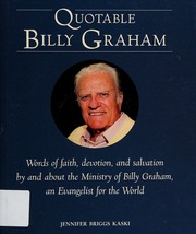 Quotable Billy Graham Words Of Faith Devotion And Salvation By And About The Ministry Of Billy Graham An Evangelist For The World None Graham