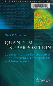 Quantum Superposition Counterintuitive Consequences Of Coherence Entanglement And Interference Silverman