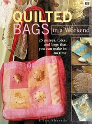 Quilted Bags In A Weekend 25 Purses Totes And Bags That You Can Make In No Time Kharade