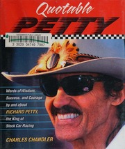 Quotable Petty Words Of Wisdom Success And Courage By And About Richard Petty The King Of Stockcar Racing Chandler