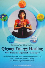 Qigong Energy Healing Five Elements Rejuvenation Therapy The Personal Program To Heal And Strengthen Your Life Energy With Sounds Diet Mudras Timing And The Five Rejuvenation Exercises Yun