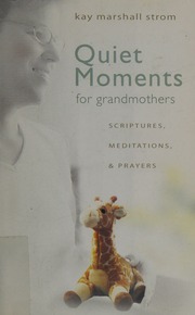 Quiet Moments For Grandmothers Scriptures Meditations Prayers Strom