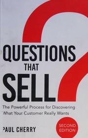Questions That Sell The Powerful Process For Discovering What Your Customer Really Wants Second Edition Cherry