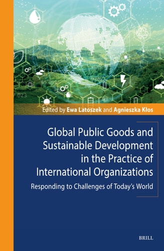 Global Public Goods And Sustainable Development In The Practice Of International Organizations Responding To Challenges Of Todays World Ewa Latoszek