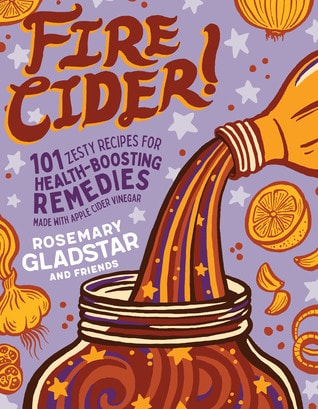 Fire Cider 101 Zesty Recipes For Healthboosting Remedies Made With Apple Cider Vinegar Rosemary Gladstar