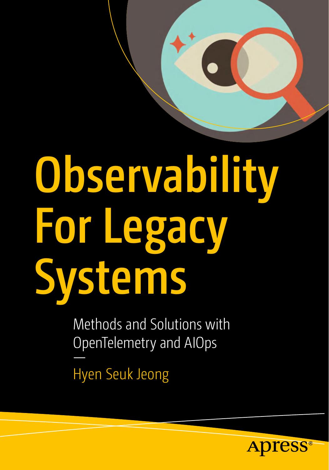 Observability For Legacy Systems Methods And Solutions With Opentelemetry And Aiops 1st Edition Hyen Seuk Jeong