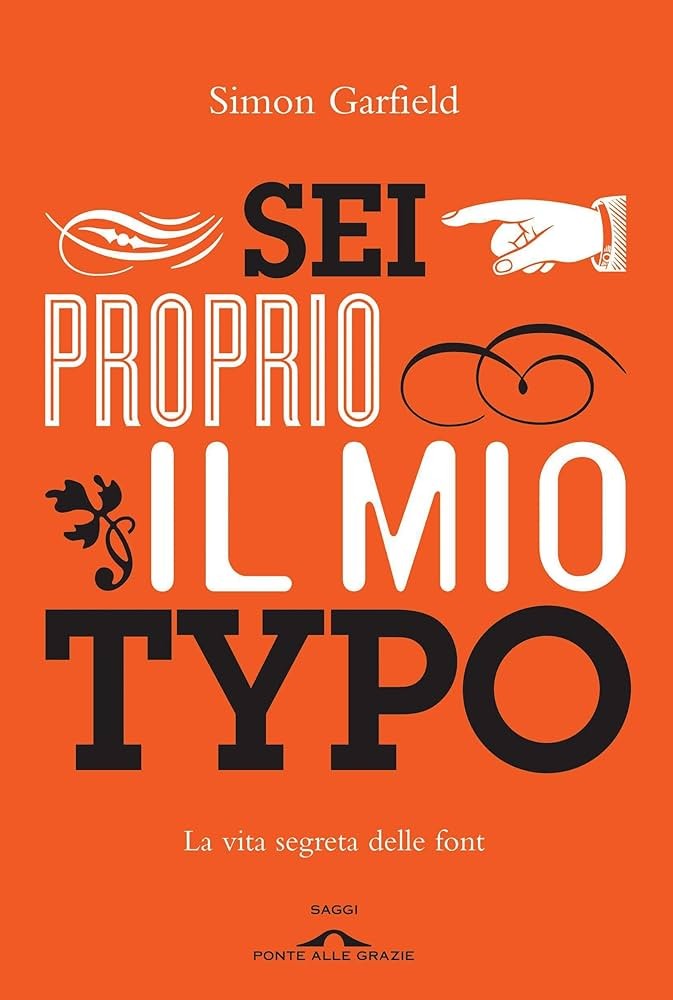 Sei Proprio Il Mio Typo La Vita Segreta Delle Font Simon Garfield