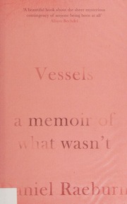 Vessels A Memoir Of What Wasnt Raeburn Daniel K Author
