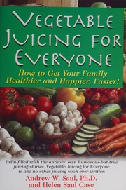Vegetable Juicing For Everyone How To Get Your Family Healthier And Happier Faster Saul