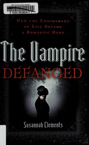The Vampire Defanged How The Embodiment Of Evil Became A Romantic Hero Clements