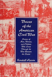 Voices Of The American Civil War Stories Of Men Women And Children Who Lived Through The War Between The States Haven