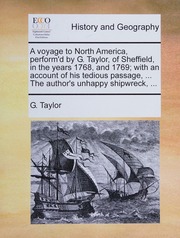 A Voyage To North America Performd By G Taylor Of Sheffield In The Years 1768 And 1769 With An Account Of His Tedious Passage The Authors G Taylor