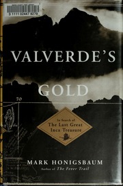 Valverdes Gold In Search Of The Last Great Inca Treasure 1st American Ed Honigsbaum