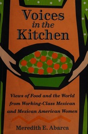 Voices In The Kitchen Views Of Food And The World From Workingclass Mexican And Mexican American Women 1st Ed Abarca