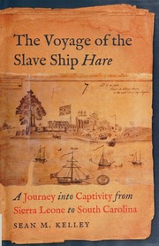 The Voyage Of The Slave Ship Hare A Journey Into Captivity From Sierra Leone To South Carolina Kelley