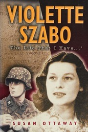 Violette Szabo The Life That I Have Ottaway Susan