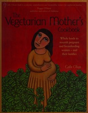 The Vegetarian Mothers Cookbook Whole Foods To Nourish Pregnant And Breastfeeding Women And Their Families Olson