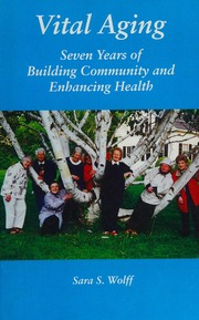 Vital Aging Seven Years Of Building Community And Enhancing Health Six Weeks Of Exploring Aging With A Group At The Senior Center In Amherst Massachusetts That Led To Seven Years Of Discoveries Wolff