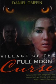 Village Of The Full Moon Curse Cursed Werewolfs Dangerous Quest To Save His Love Friends And Circa Alaska From Evil Vampires First Edition Griffin