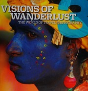 Visions Of Wanderlust 3 The World Of Travel Photography The Very Best Of The Past Two Years Of The Wanderlust Travel Photo Of The Year Competition Wanderlust Publications Ltd