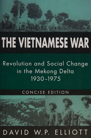 The Vietnamese War Revolution And Social Change In The Mekong Delta 19301975 Concise Edition Elliott