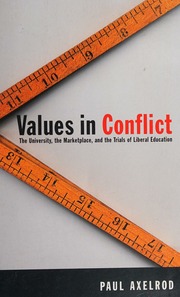 Values In Conflict The University The Marketplace And The Trials Of Liberal Education Axelrod