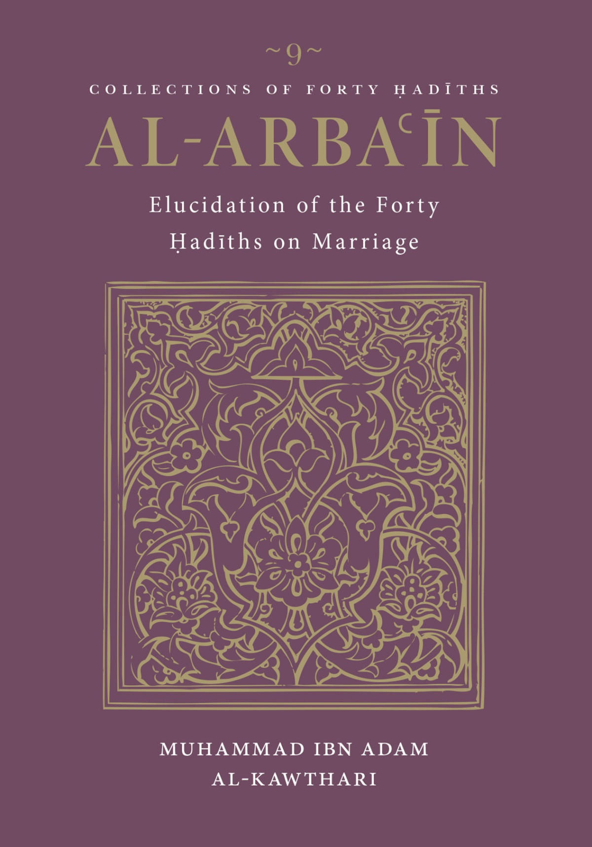 Al Arbain Elucidation Of The Forty Hadith On Marriage Alarbain Collections Of Forty Hadiths Muhammad Ibn Adam Al Kawthari