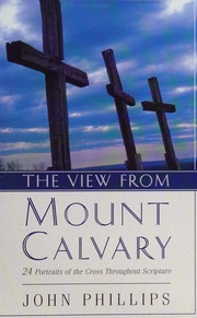 The View From Mount Calvary 24 Portraits Of The Cross Throughout Scripture Phillips