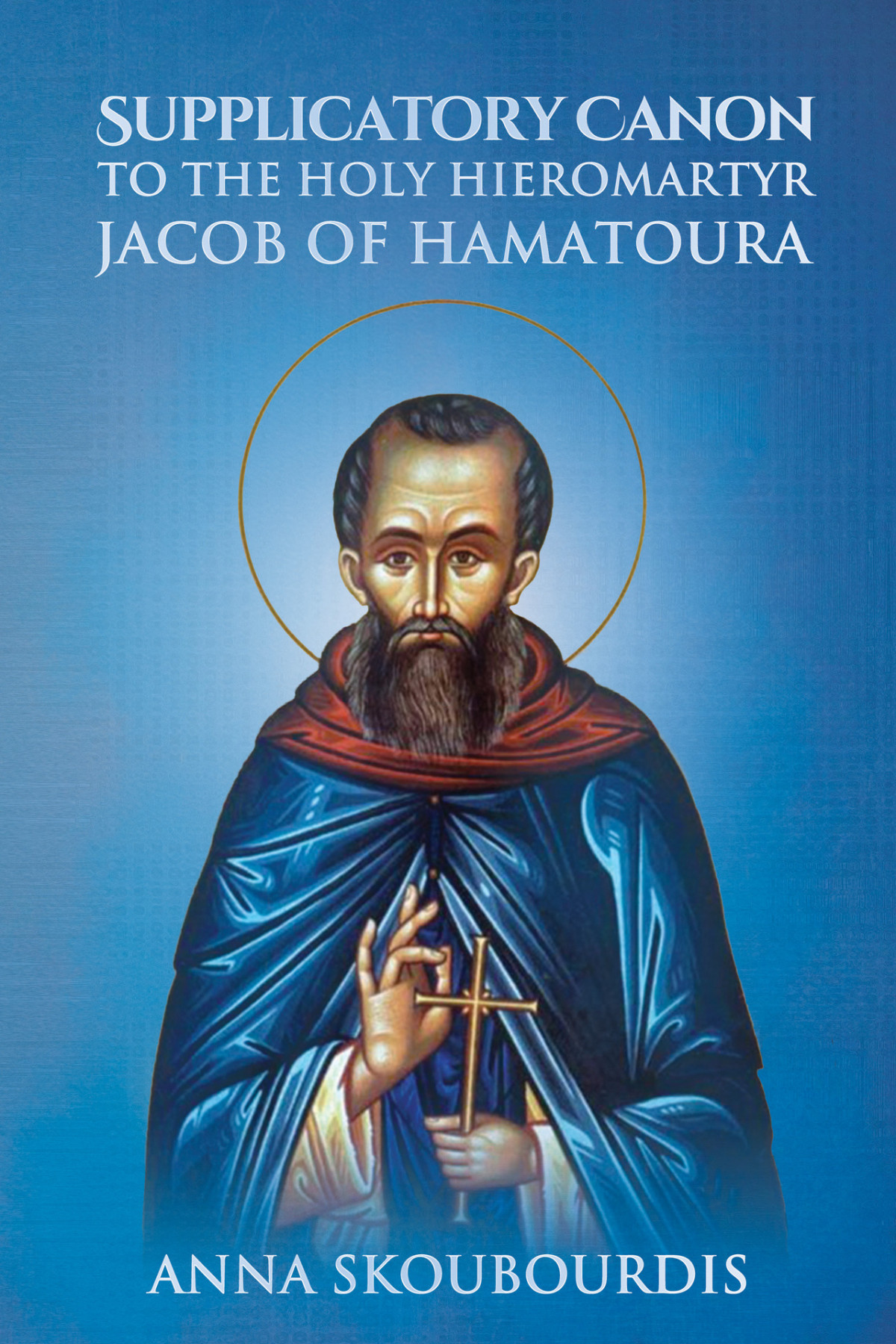 Supplicatory Canon To The Holy Hieromartyr Jacob Of Hamatoura Anna Skoubourdis Nun Christina