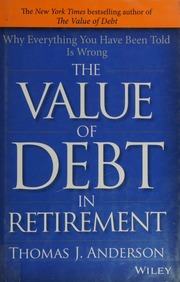 The Value Of Debt In Retirement Why Everything You Have Been Told Is Wrong Anderson