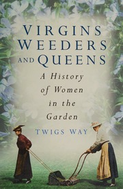 Virgins Weeders And Queens A History Of Women In The Garden Way