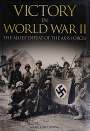 Victory In World War Ii The Allies Defeat Of The Axis Forces Cawthorne